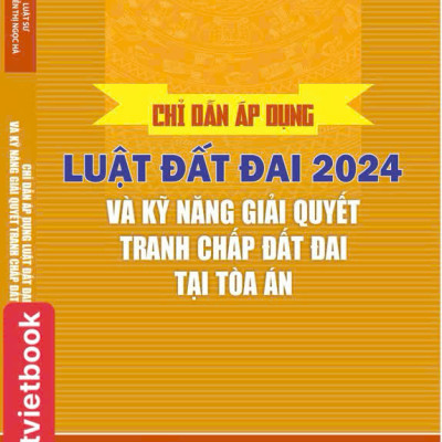 Chỉ Dẫn Áp Dụng Luật Đất Đai Năm 2024 và Kỹ Năng Giải Quyết Tranh Chấp Đất Đai Tại Toà Án
