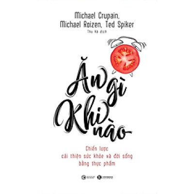 Ăn Gì Khi Nào - Chiến Lược Cải Thiện Sức Khỏe Và Đời Sống Bằng Thực Phẩm