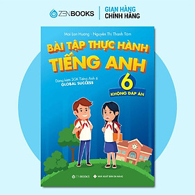 Sách - Bài Tập Thực Hành Tiếng Anh Lớp 6 - Không Đáp Án - Dùng Kèm SGK TA 6 Global Success - Zenbooks