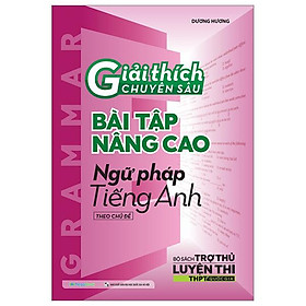 Giải Thích Chuyên Sâu - Bài Tập Nâng Cao Ngữ Pháp Tiếng Anh Theo Chủ Đề