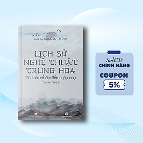 Lịch sử nghệ thuật Trung Hoa - Từ thời cổ đại đến ngày nay
