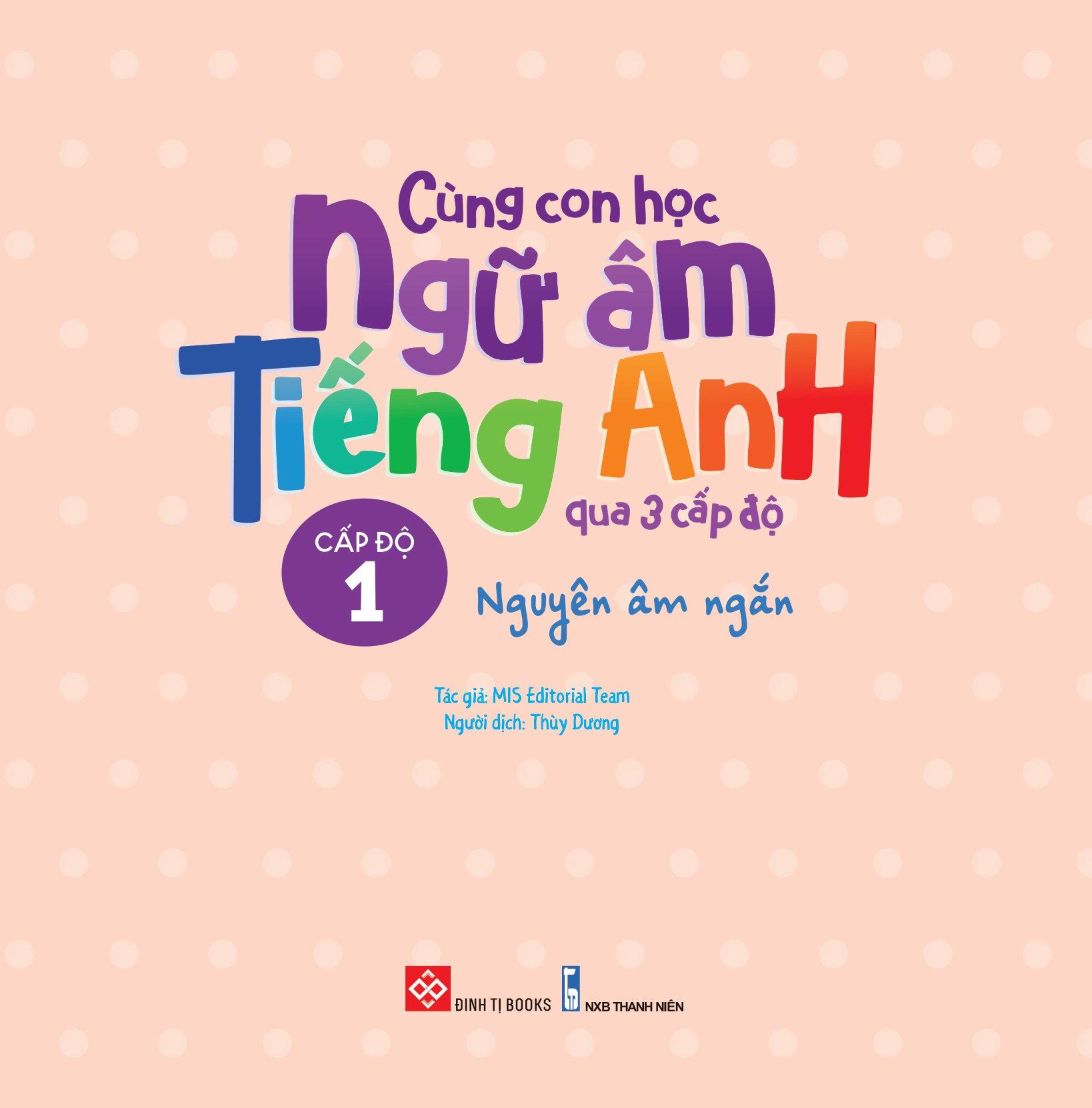Cùng Con Học Ngữ Âm Tiếng Anh Qua 3 Cấp Độ - Nguyên Âm Ngắn