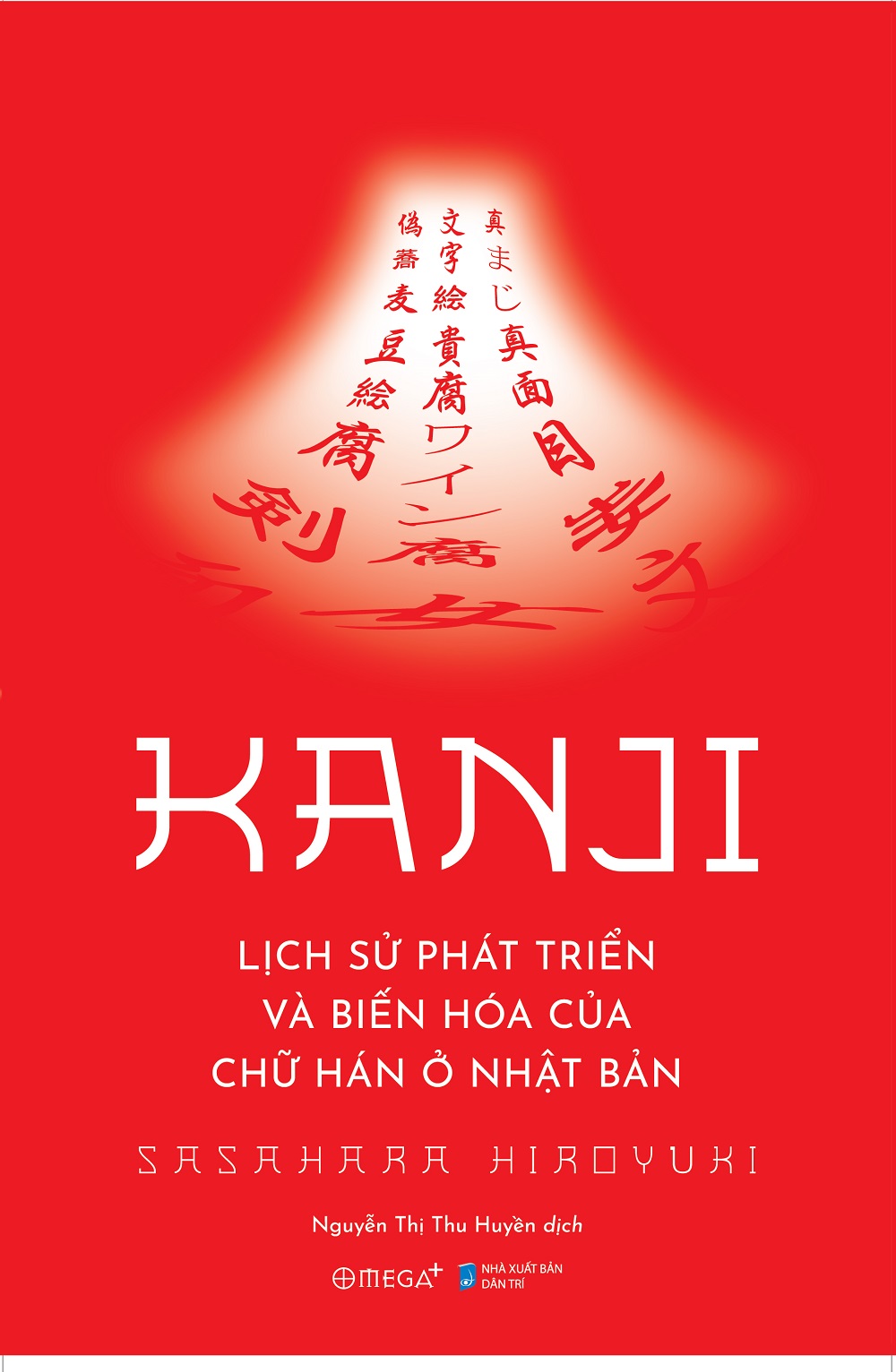 KANJI - Lịch sử phát triển và biến hóa của chữ Hán ở Nhật Bản – Hiroyuki Sasahara – Nguyễn Thị Thu Huyền dịch – Omega Plus – NXB Dân Trí