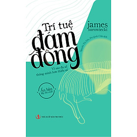 Trí Tuệ Đám Đông - Vì Sao Đa Số Thông Minh Hơn Thiểu Số - James Surowiecki - Nguyễn Thị Yến & Phi Quốc Chân dịch - (bìa mềm)