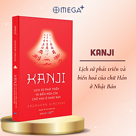 KANJI - Lịch sử phát triển và biến hóa của chữ Hán ở Nhật Bản – Hiroyuki Sasahara – Nguyễn Thị Thu Huyền dịch – Omega Plus – NXB Dân Trí