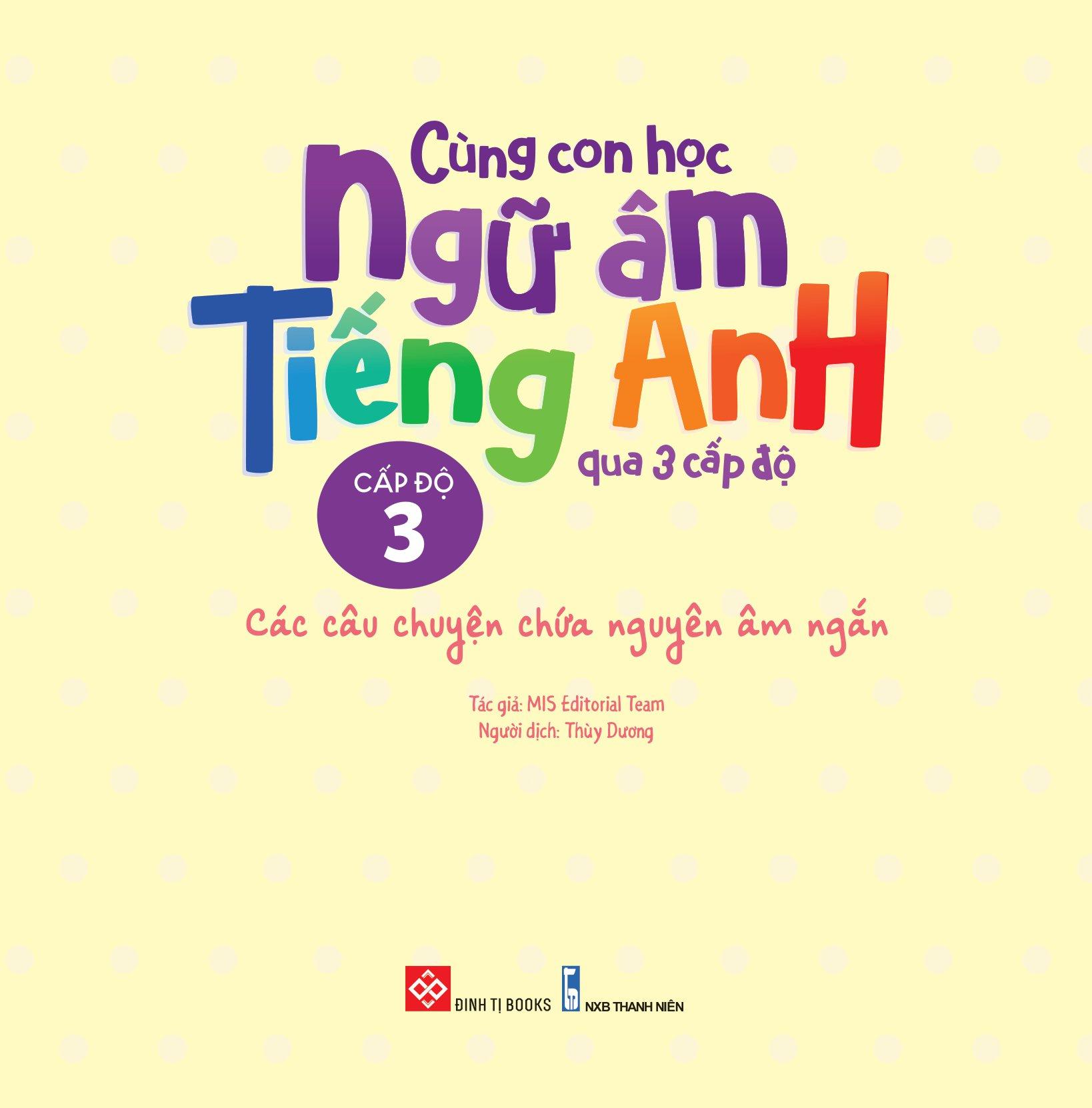 Cùng Con Học Ngữ Âm Tiếng Anh Qua 3 Cấp Độ - Các Câu Chuyện Chứa Nguyên Âm Ngắn