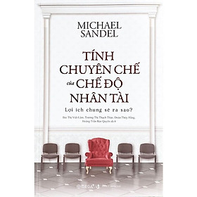 Tính Chuyên Chế Của Chế Độ Nhân Tài: Lợi Ích Chung Sẽ Ra Sao? - Michael Sandel - Nhiều dịch giả - (bìa mềm)