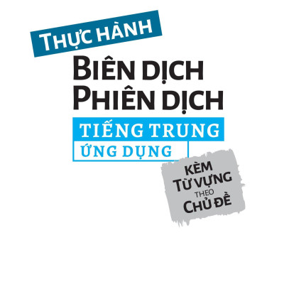 Thực Hành Biên Dịch - Phiên Dịch Tiếng Trung Ứng Dụng (Kèm Từ Vựng Theo Chủ Đề)