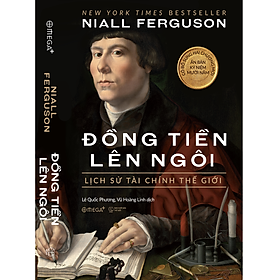 ĐỒNG TIỀN LÊN NGÔI: Lịch Sử Tài Chính Thế Giới – Niall Ferguson – Lê Quốc Phương, Vũ Hoàng Linh dịch – Omega Plus – NXB Thế giới