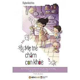 Mẹ Trẻ Chăm Con Khỏe - Tủ  Nhật Dành Cho Phụ Huynh Việt - Bản Quyền - Bản Quyền