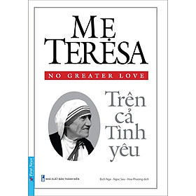 Mẹ Teresa: Trên Cả Tình Yêu (Tái bản năm 2021)
