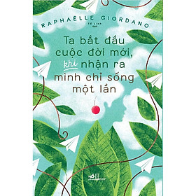 Ta bắt đầu cuộc đời mới, khi nhận ra mình chỉ sống một lần - Bản Quyền