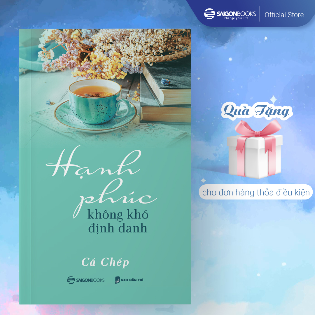 Hạnh phúc không khó định danh - Tác giả Cá Chép - Hãy giữ một tinh thần vui vẻ, chấp nhận những điều không như ý hay rủi ro, và quan trọng là đừng hối tiếc.