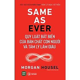 Same As Ever : Quy Luật Bất Biến Về Bản Chất Con Người Và Tâm Lý Làm Giàu