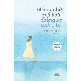 Chẳng nhớ quá khứ chẳng sợ tương lai