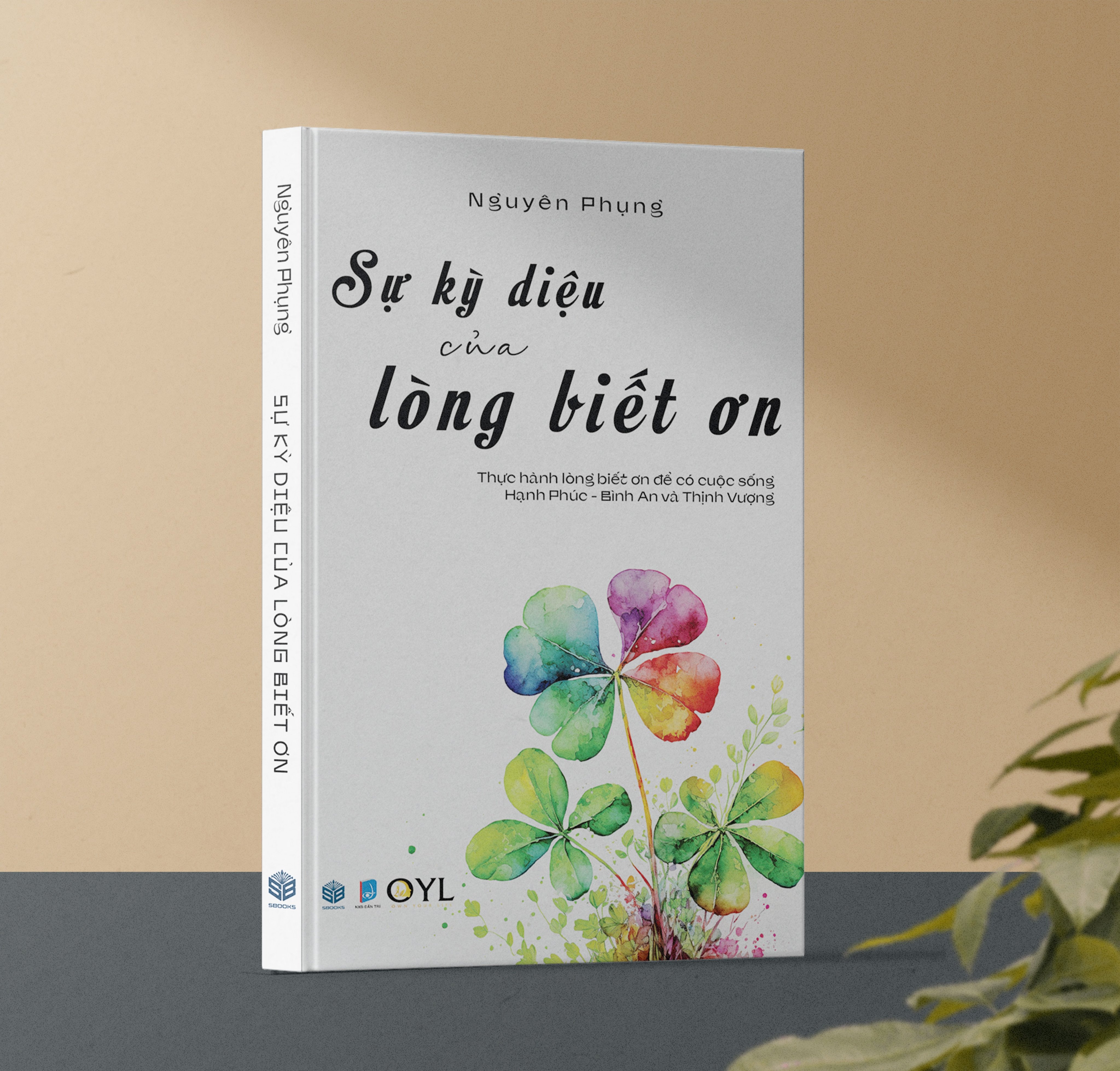 Sự Kỳ Diệu Của Lòng Biết Ơn - Thực hành lòng biết ơn để có cuộc sống hạnh phúc bình an và thịnh vượng ( Nguyên Phụng ) - SBOOKS