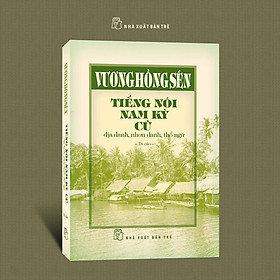 (Bìa cứng) TIẾNG NÓI NAM KỲ CŨ - Địa danh, nhơn danh, thổ ngữ – Vương Hồng Sến – NXB Trẻ