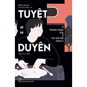 Tuyệt Duyên - 9 Truyện Ngắn Của 9 Tác Giả Trẻ Châu Á  (Tập truyện ngắn) - Nhiều tác giả; Tama Duy Ngọc dịch