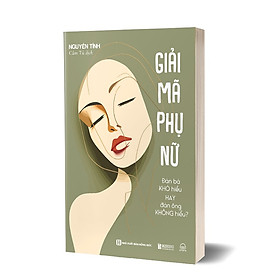 Giải mã phụ nữ: Đàn bà khó hiểu hay đàn ông không hiểu?