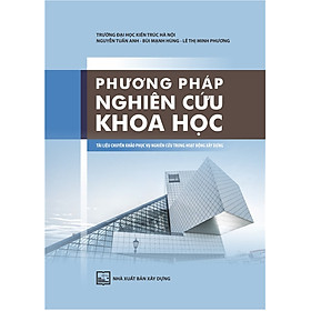 Phương Pháp Nghiên Cứu Khoa Học - Tài Liệu Chuyên Khảo Phục Vụ Nghiên Cứu Trong Hoạt Động Xây Dựng