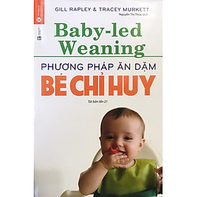 Phương Pháp Ăn Dặm Bé Chỉ Huy (Baby Led-Weaning) (Tái Bản)