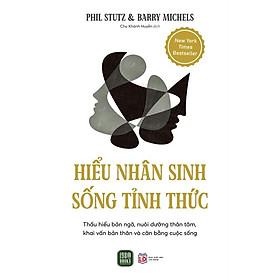 Sách - HIỂU NHÂN SINH, SỐNG TỈNH THỨC (Phil Stutz & Barry Michels)