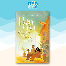 Sách - Bên Con, Cha Mẹ Luôn Ở Đó - Thích Khải Thành