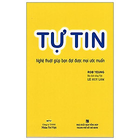 Tự Tin - Nghệ Thuật Giúp Bạn Đạt Được Mọi Ước Muốn (Tái Bản)