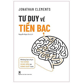 Sách: Tư Duy Về Tiên Bạc - Những Lựa Chọn Tài Chính Đúng Đắn & Sáng Suốt (TB)