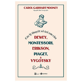 CÁC LÝ THUYẾT VỀ TRẺ EM CỦA DEWEY, MONTESSORI, ERIKSON, PIAGET & VYGOTSKY