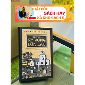 (Bìa cứng giới hạn 500 cuốn - tranh minh họa F.W.Pailthorpe) NHỮNG KỲ VỌNG LỚN LAO –  Charles Dickens –  Lê Đình Chi dịch – Nhã Nam - NXB Hội Nhà Văn