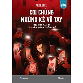 Coi Chừng Những Kẻ Vỗ Tay Hiệu Ứng Tâm Lý Của Đám Đông Cuồng Nộ