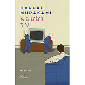 NGƯỜI TV – Haruki Murakami – Lam Ngọc dịch – Nhã Nam – NXB Hội nhà văn
