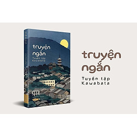 TRUYỆN NGẮN KAWABATA - Bộ tuyển tập Kawabata – Nguyễn Nam Trân dịch - Tao Đàn – Nxb Hội Nhà Văn (bìa mềm)