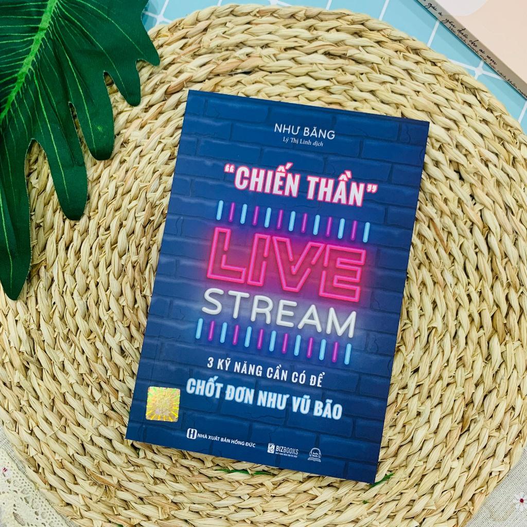 Sách Chiến Thần Livestream: 3 Kỹ Năng Cần Có Để Chốt Đơn Như Vũ Bão - Bản Quyền