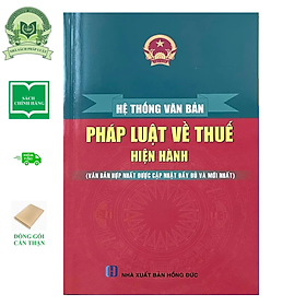 Hệ Thống Văn Bản Pháp Luật Về Thuế Hiện Hành (Văn Bản Hợp Nhất Được Cập Nhật Đầy Đủ)