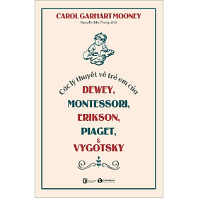 Các Lý Thuyết Về Trẻ Em Của Dewey, Montessori, Erikson, Piaget Và Vygotsky (Tái Bản 2023)