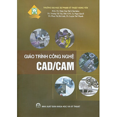 Giáo Trình Công Nghệ CAD/CAM - PGS. TS. Thân Văn Thế (chủ biên), TS. Trương Tất Tài, ThS. GVC. Lý Ngọc Quyết, TS. Phan Thị Hà Linh, TS. Luyện Thế Thạnh