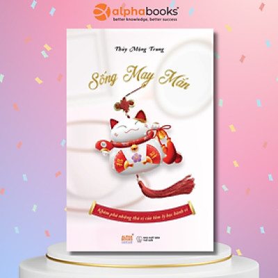 Sống May Mắn - Khám Phá Những Thú Vị Của Tâm Lý Học Hành Vi (Thủy Mộng Trung)