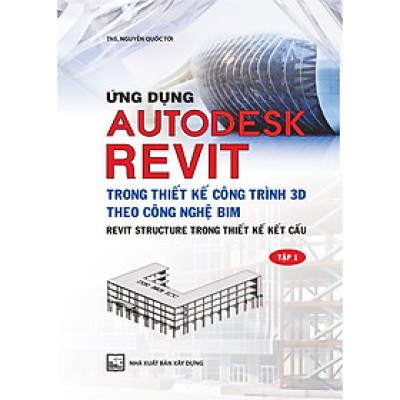 Ứng Dụng Autodest Revit Trong Thiết Kế Công Trình 3D Theo Công Nghệ BIM - Tập 1