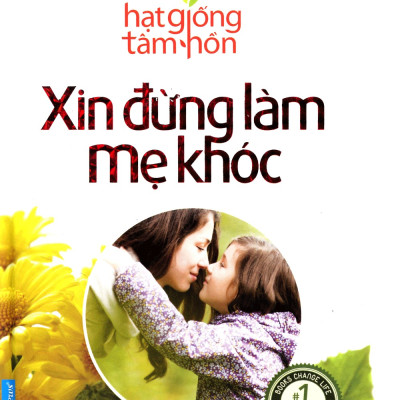 Hạt Giống Tâm Hồn - Xin Đừng Làm Mẹ Khóc