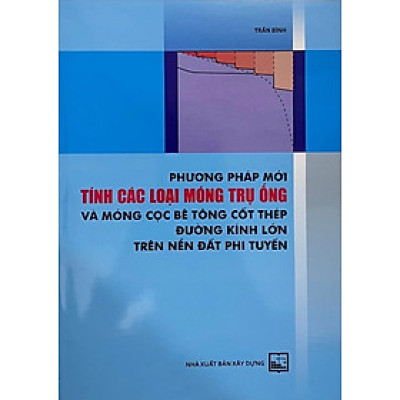 Phương Pháp Mới Tính Toán Các Loại Móng Trụ Ống Và Móng Cọc Bê Tông Cốt Thép Đường Kính Lớn Trên Nền Đất Phi Tuyến