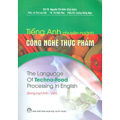 Tiếng Anh Chuyên Ngành Công Nghệ Thực Phẩm (Song Ngữ Anh - Việt ) - GS. TS. Nguyễn Thị Hiền chủ biên, ThS. Lê Thị Lan Chi, TS. Từ Việt Phú, PGS. TS. Lương Hồng Nga