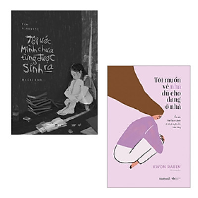 Combo 2 Cuốn Chữa Lành Tâm Hồn-Tôi Muốn Về Nhà Dù Cho Đang Ở Nhà+Tôi Ước Mình Chưa Từng Được Sinh Ra