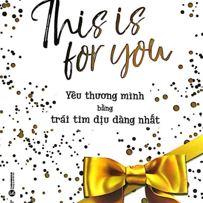 This Is For You - Yêu Thương Mình Bằng Trái Tim Dịu Dàng Nhất