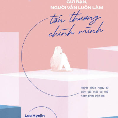 Gửi Bạn, Người Vẫn Luôn Làm Tổn Thương Chính Mình