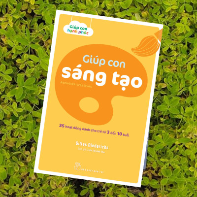 Giúp con sáng tạo - 35 hoạt động dành cho trẻ từ 3 đến 10 tuổi