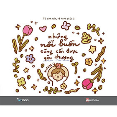 Học cách yêu thương : Những Nỗi Buồn Cũng Cần Được Yêu Thương ( Tô Bình Yên Vẽ Hạnh Phúc phần 2 )