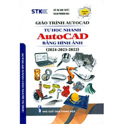 Giáo Trình Autocad - Tự Học Nhanh Autocad Bằng Hình Ảnh (2024-2023-2022) - Autocad Dành Cho Người Tự Học (Phiên Bản Mới) - Vũ Thị Ánh Tuyết, Phạm Phương Hoa 