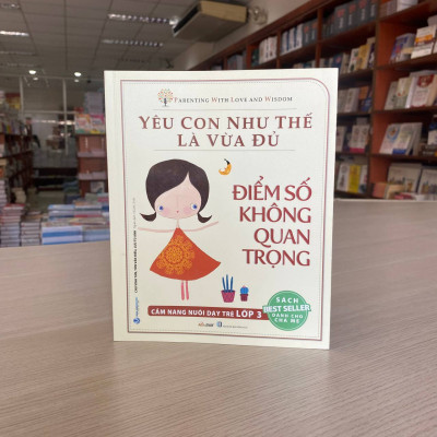 Yêu Con Như Thế Là Vừa Đủ - Điểm Số Không Quan Trọng - Cẩm Nang Nuôi Dạy Trẻ Lớp 3